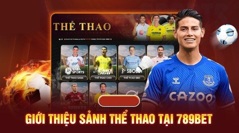 Thể thao 789BET – Sảnh game cá cược trong mơ của các dân chơi